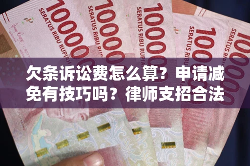 武汉欠条诉讼费怎么算？申请减免有技巧吗？律师支招合法省钱