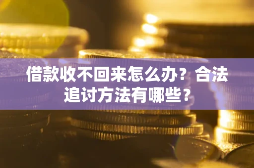 武汉借款收不回来怎么办？合法追讨方法有哪些？