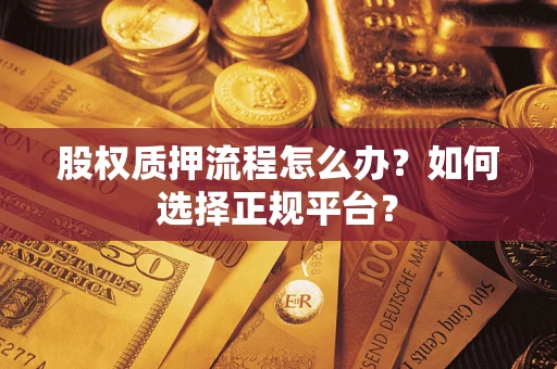 武汉股权质押流程怎么办？如何选择正规平台？