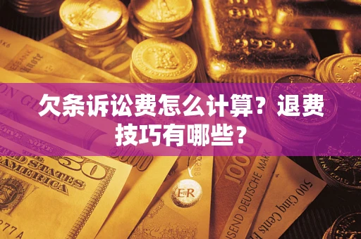 武汉欠条诉讼费怎么计算？退费技巧有哪些？
