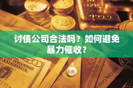 武汉讨债公司合法吗？如何避免暴力催收？