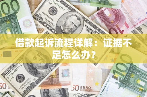 武汉借款起诉流程详解：证据不足怎么办？