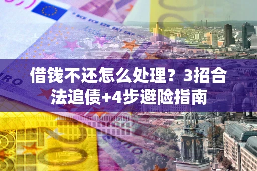 武汉借钱不还怎么处理？3招合法追债+4步避险指南