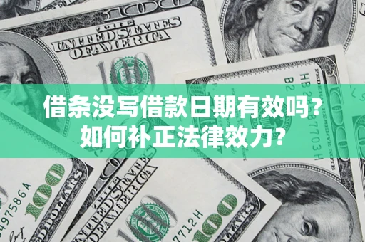 武汉借条没写借款日期有效吗？如何补正法律效力？