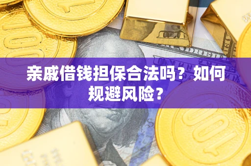 武汉亲戚借钱担保合法吗？如何规避风险？