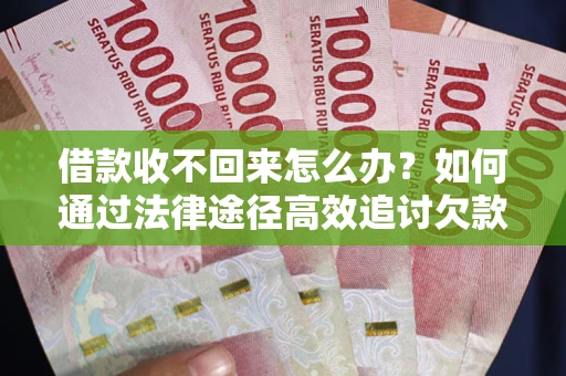 武汉借款收不回来怎么办?如何通过法律途径高效追讨欠款? 武汉借款收不回来怎么办?如何通过法律途径高效追讨欠款?