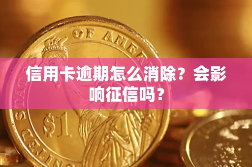 武汉信用卡逾期怎么消除？会影响征信吗？