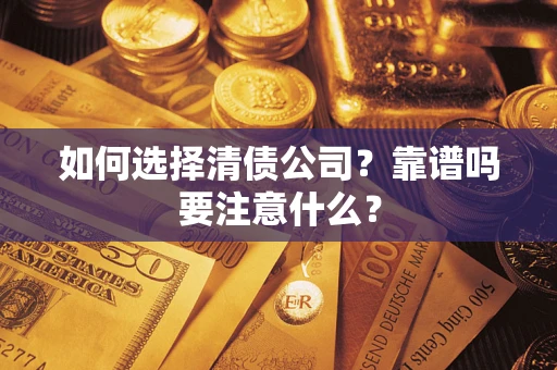 武汉如何选择清债公司？靠谱吗要注意什么？