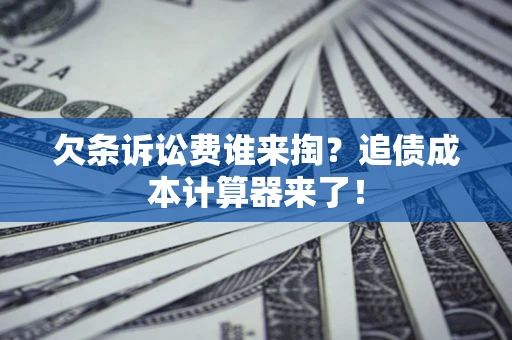 武汉欠条诉讼费谁来掏？追债成本计算器来了！