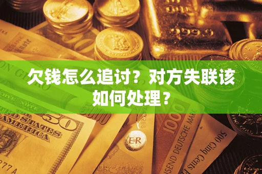 武汉欠钱怎么追讨？对方失联该如何处理？