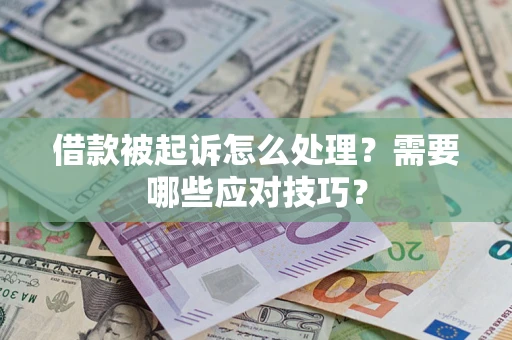 武汉借款被起诉怎么处理？需要哪些应对技巧？