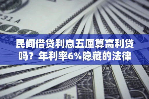 武汉民间借贷利息五厘算高利贷吗？年利率6%隐藏的法律风险全解析